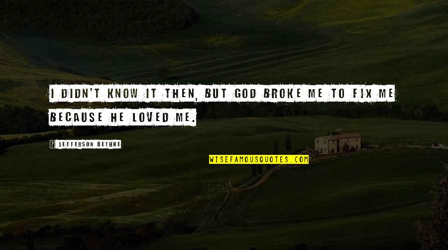 Matosevic Quotes By Jefferson Bethke: I didn't know it then, but God broke