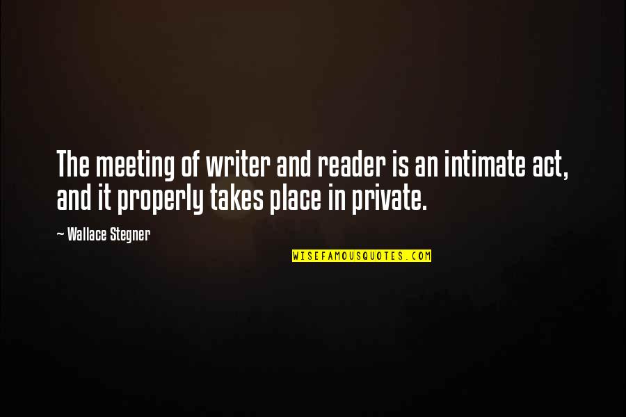 Matosevic Vina Quotes By Wallace Stegner: The meeting of writer and reader is an Matosevic Vina Quotes By Wallace Stegner: The meeting of writer and reader is an