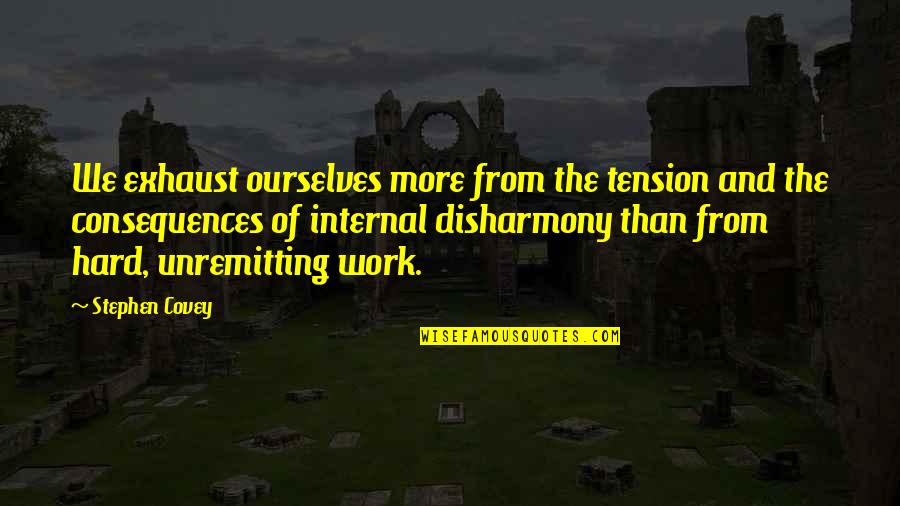 Matovich Quotes By Stephen Covey: We exhaust ourselves more from the tension and Matovich Quotes By Stephen Covey: We exhaust ourselves more from the tension and
