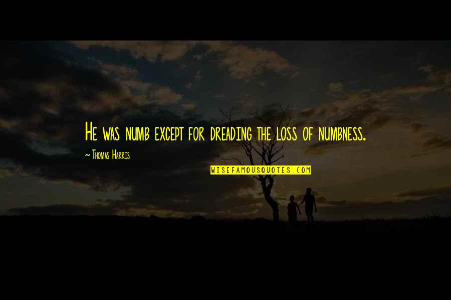 Matovich Quotes By Thomas Harris: He was numb except for dreading the loss Matovich Quotes By Thomas Harris: He was numb except for dreading the loss