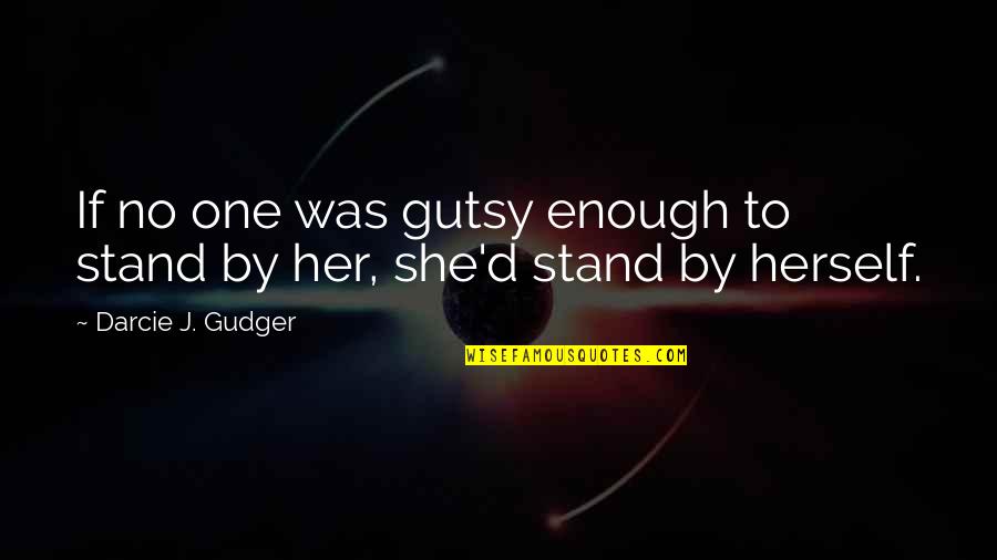 Matrackinc Quotes By Darcie J. Gudger: If no one was gutsy enough to stand
