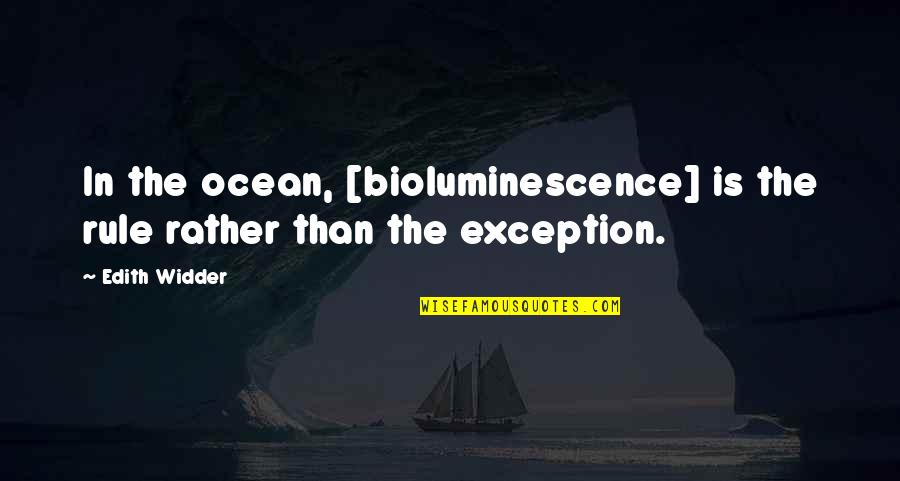 Matraderecske Quotes By Edith Widder: In the ocean, [bioluminescence] is the rule rather