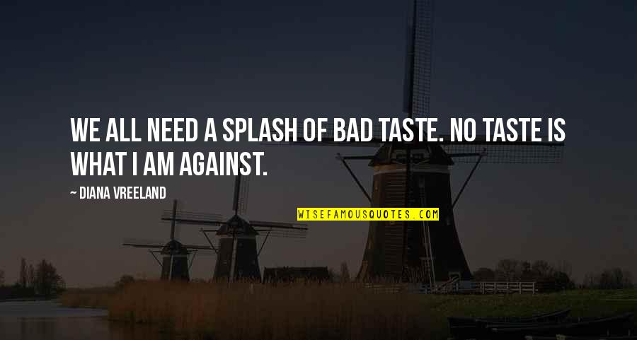 Matratzenauflage Quotes By Diana Vreeland: We all need a splash of bad taste.