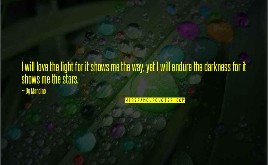 Matravers England Quotes By Og Mandino: I will love the light for it shows Matravers England Quotes By Og Mandino: I will love the light for it shows