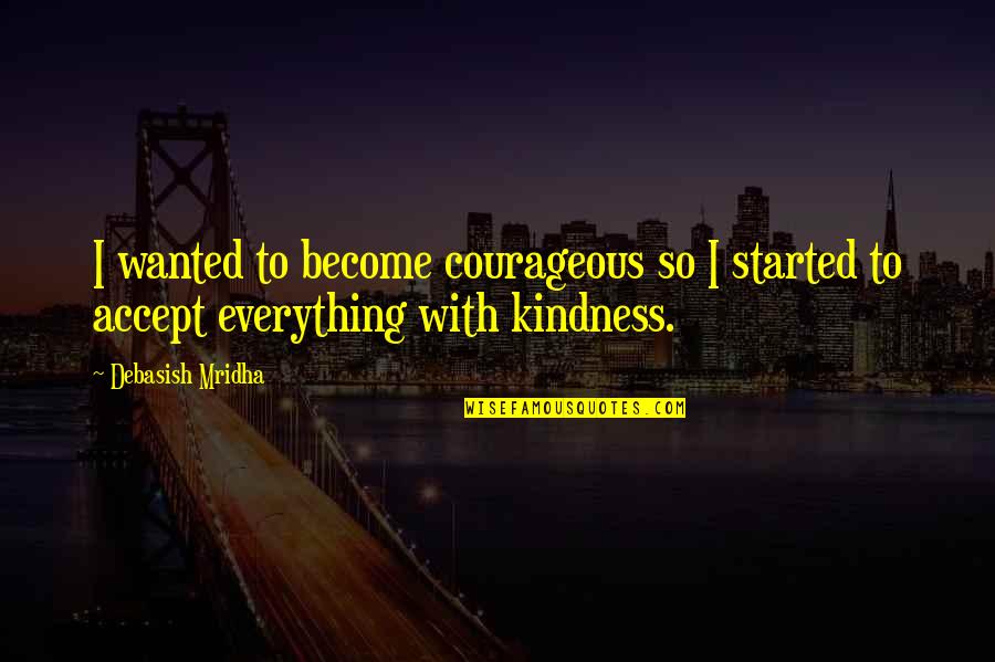 Matresses Quotes By Debasish Mridha: I wanted to become courageous so I started