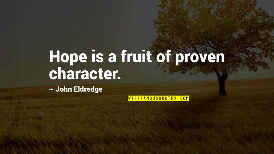 Matriarch Movie Quotes By John Eldredge: Hope is a fruit of proven character. Matriarch Movie Quotes By John Eldredge: Hope is a fruit of proven character.