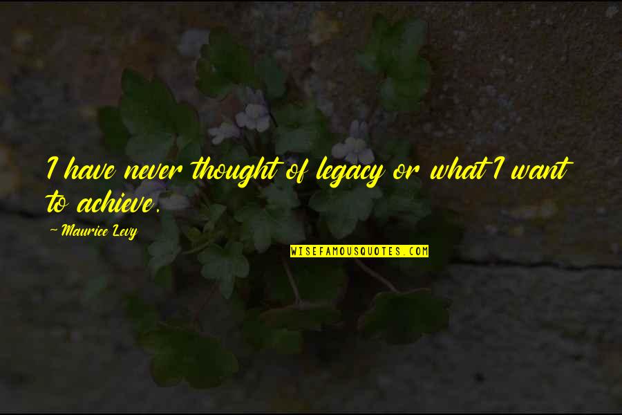 Matriarch Movie Quotes By Maurice Levy: I have never thought of legacy or what Matriarch Movie Quotes By Maurice Levy: I have never thought of legacy or what