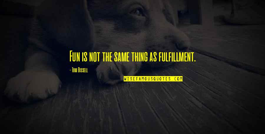 Matriarchs Quotes By Tom Bissell: Fun is not the same thing as fulfillment.