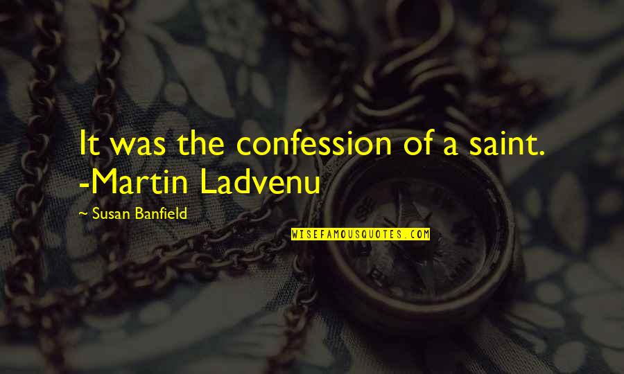 Matric 2016 Quotes By Susan Banfield: It was the confession of a saint. -Martin