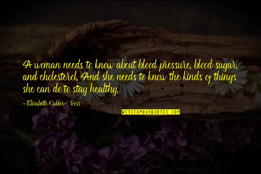 Matricide Quotes By Elisabeth Kubler-Ross: A woman needs to know about blood pressure,