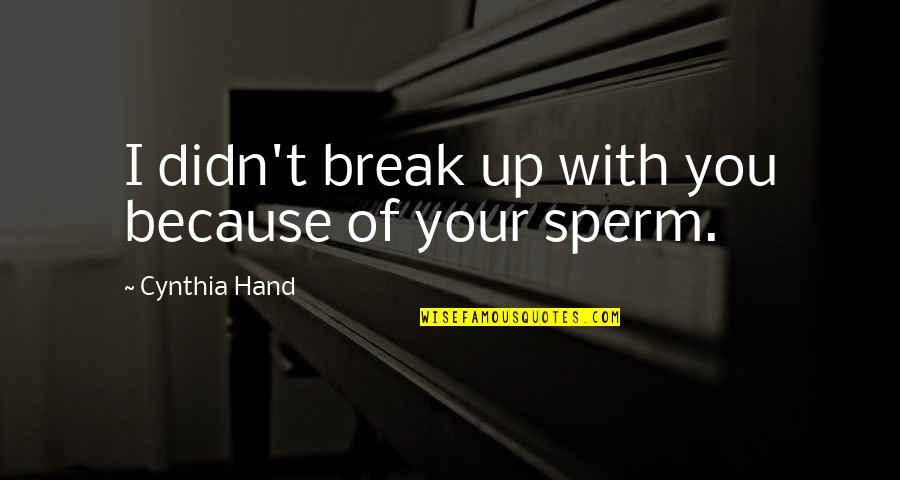 Matriculated Undergraduate Quotes By Cynthia Hand: I didn't break up with you because of Matriculated Undergraduate Quotes By Cynthia Hand: I didn't break up with you because of