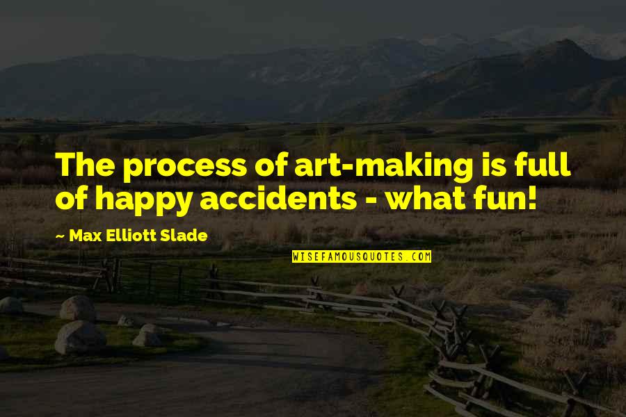 Matriculated Vs Non Quotes By Max Elliott Slade: The process of art-making is full of happy
