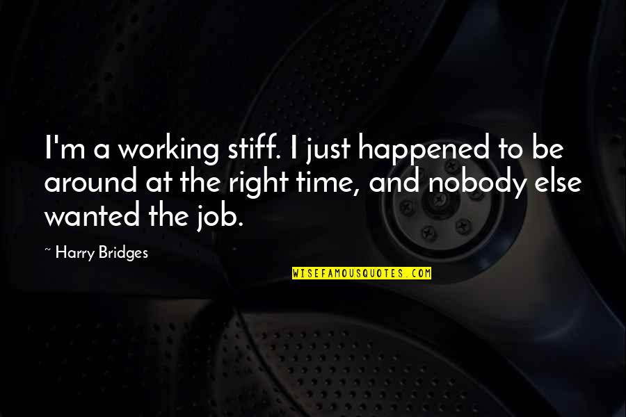 Matriculating Down The Field Quotes By Harry Bridges: I'm a working stiff. I just happened to
