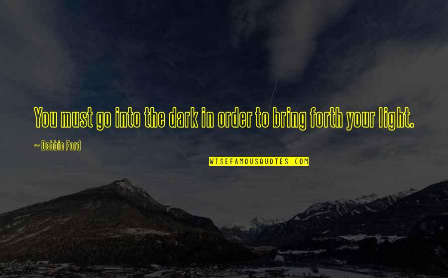 Matriculation Board Quotes By Debbie Ford: You must go into the dark in order
