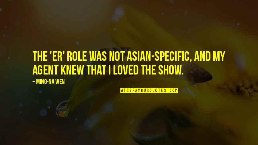 Matrielle De Nettoyage Quotes By Ming-Na Wen: The 'ER' role was not Asian-specific, and my
