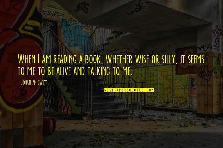 Matrielle Genie Quotes By Jonathan Swift: When I am reading a book, whether wise Matrielle Genie Quotes By Jonathan Swift: When I am reading a book, whether wise