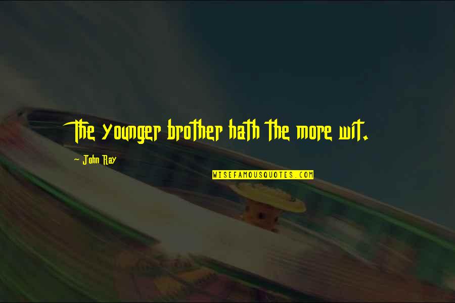 Matrielle Restoration Quotes By John Ray: The younger brother hath the more wit. Matrielle Restoration Quotes By John Ray: The younger brother hath the more wit.