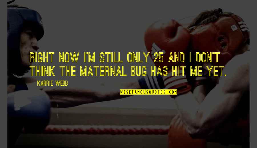 Matrielle Restoration Quotes By Karrie Webb: Right now I'm still only 25 and I