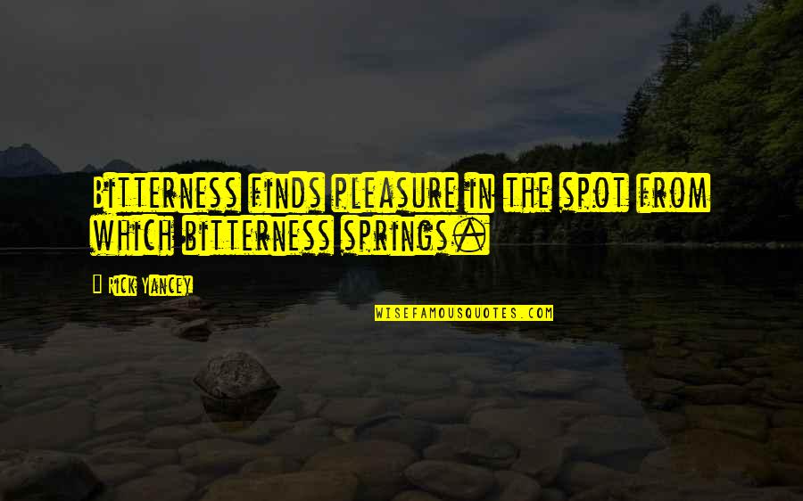 Matrielle Restoration Quotes By Rick Yancey: Bitterness finds pleasure in the spot from which