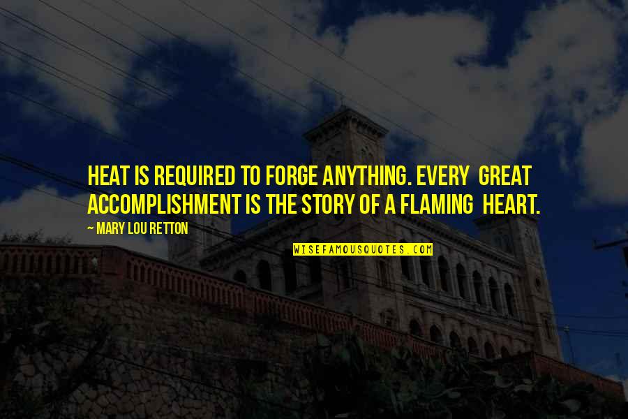Matrim Cauthon Quotes By Mary Lou Retton: Heat is required to forge anything. Every great