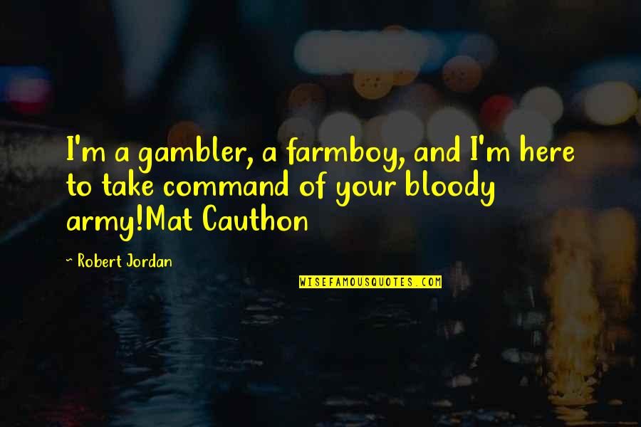 Matrim Cauthon Quotes By Robert Jordan: I'm a gambler, a farmboy, and I'm here