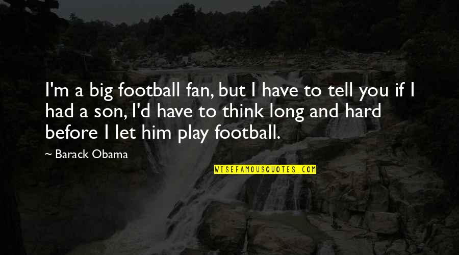 Matrimonial Matter Quotes By Barack Obama: I'm a big football fan, but I have Matrimonial Matter Quotes By Barack Obama: I'm a big football fan, but I have