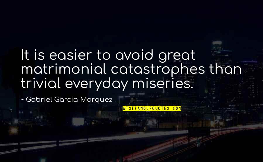 Matrimonial Quotes By Gabriel Garcia Marquez: It is easier to avoid great matrimonial catastrophes