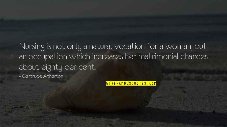 Matrimonial Quotes By Gertrude Atherton: Nursing is not only a natural vocation for