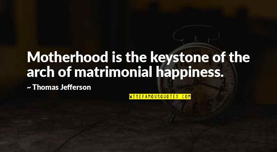 Matrimonial Quotes By Thomas Jefferson: Motherhood is the keystone of the arch of