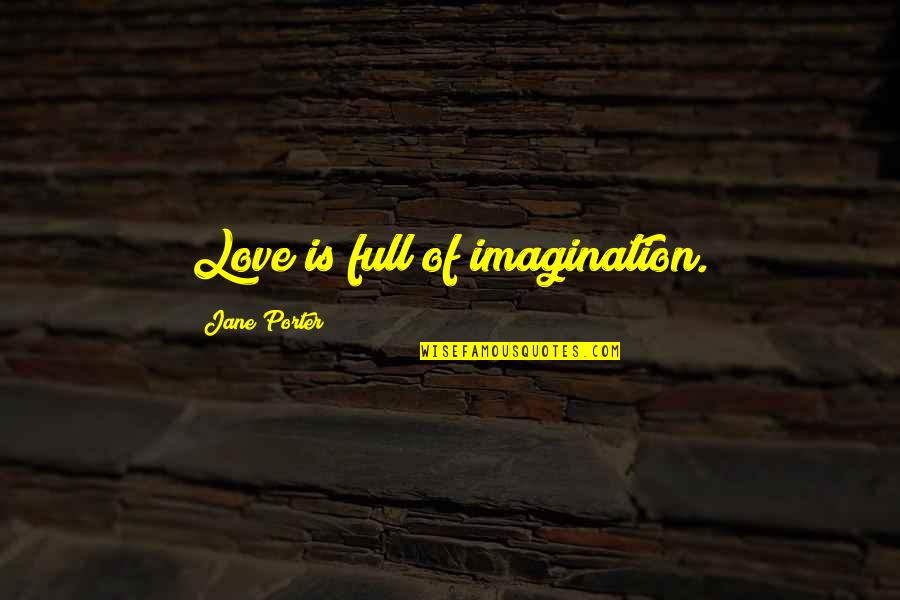 Matrimonialist Quotes By Jane Porter: Love is full of imagination.