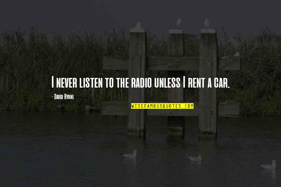 Matrimonials By Ashwini Quotes By David Byrne: I never listen to the radio unless I Matrimonials By Ashwini Quotes By David Byrne: I never listen to the radio unless I