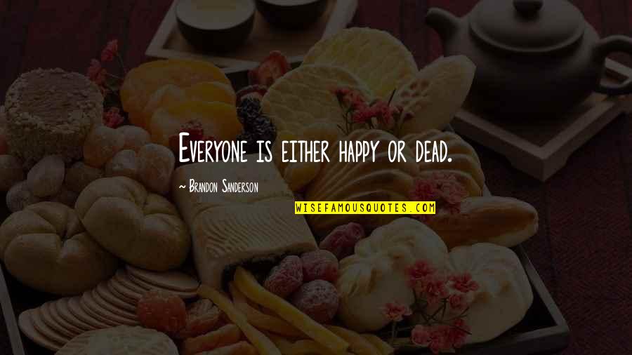 Matrimonios Chistosos Quotes By Brandon Sanderson: Everyone is either happy or dead. Matrimonios Chistosos Quotes By Brandon Sanderson: Everyone is either happy or dead.