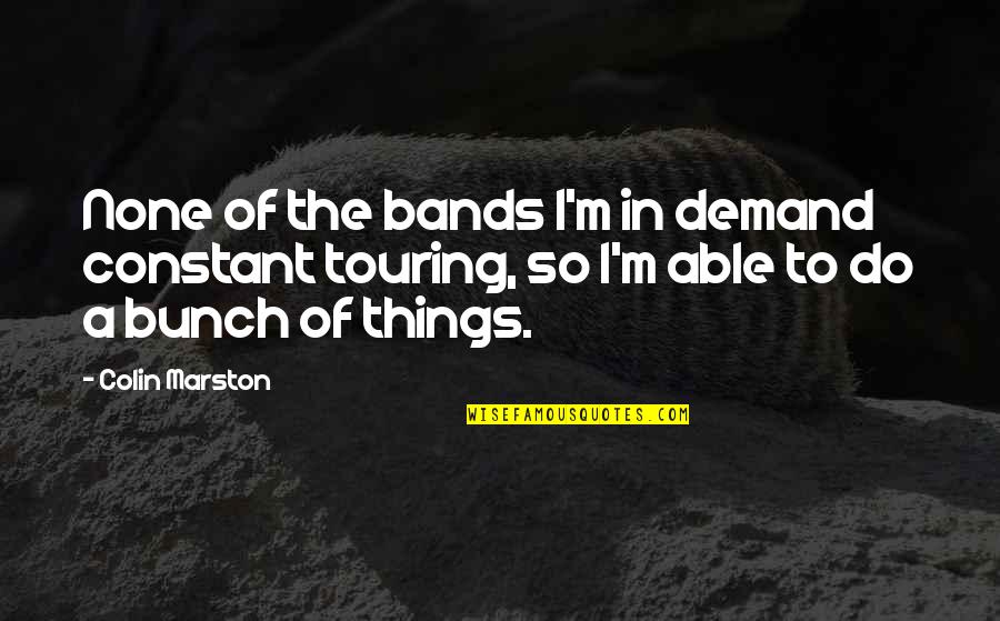 Matrimony Site Quotes By Colin Marston: None of the bands I'm in demand constant