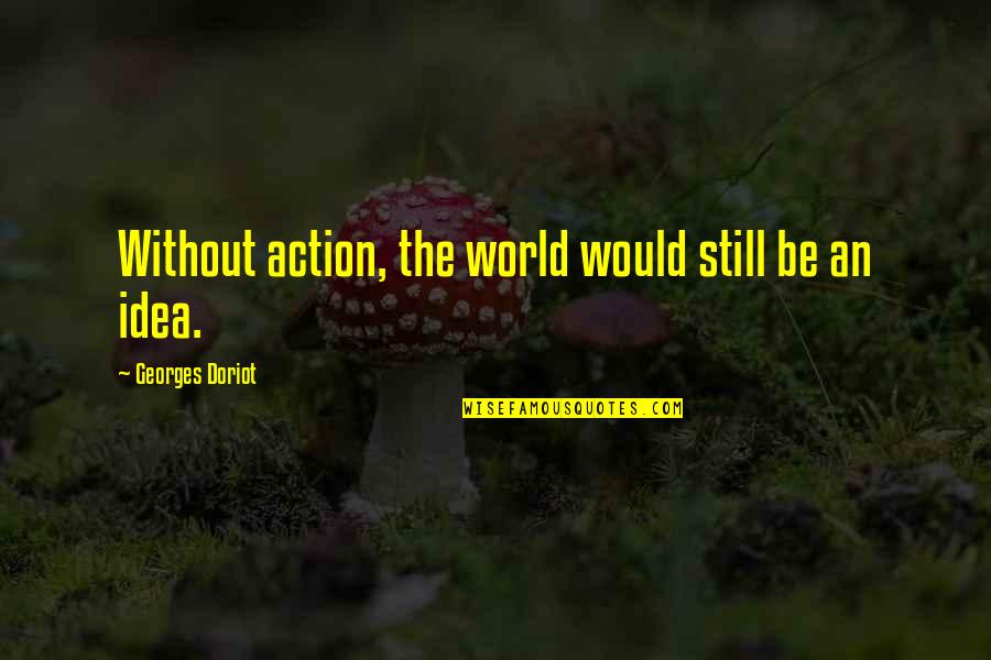 Matrix Dystopia Quotes By Georges Doriot: Without action, the world would still be an