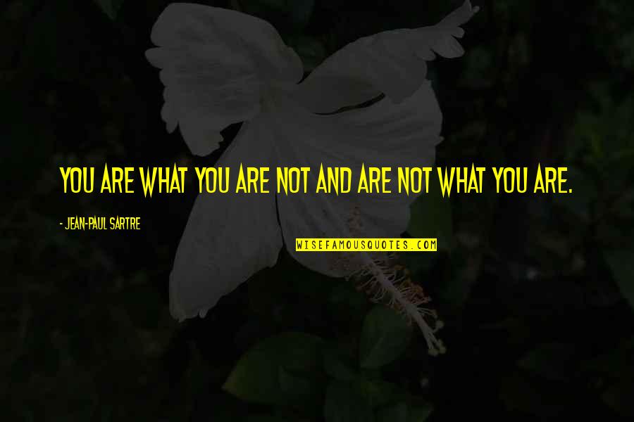 Matrix Dystopia Quotes By Jean-Paul Sartre: You are what you are not and are