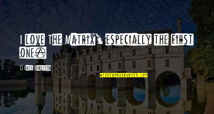 Matrix Love Quotes By Cass Sunstein: I love The Matrix, especially the first one. Matrix Love Quotes By Cass Sunstein: I love The Matrix, especially the first one.