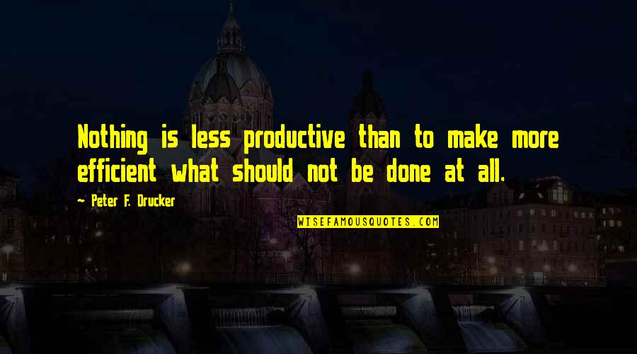 Matrix Movies Quotes By Peter F. Drucker: Nothing is less productive than to make more