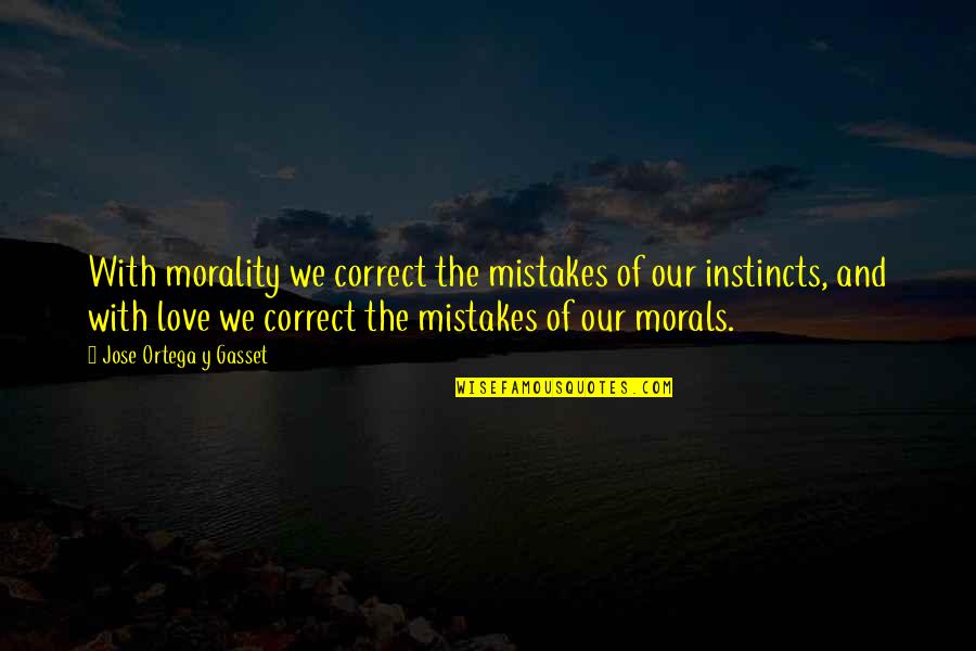 Matrix Pills Quotes By Jose Ortega Y Gasset: With morality we correct the mistakes of our