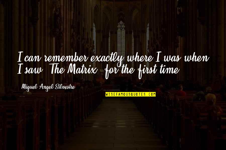 Matrix Quotes By Miguel Angel Silvestre: I can remember exactly where I was when