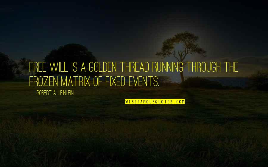 Matrix Quotes By Robert A. Heinlein: Free will is a golden thread running through