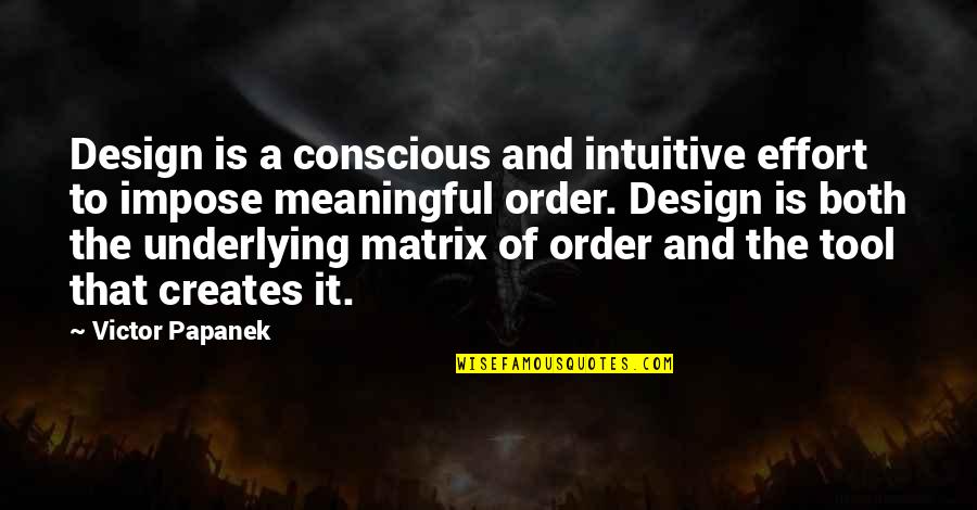Matrix Quotes By Victor Papanek: Design is a conscious and intuitive effort to