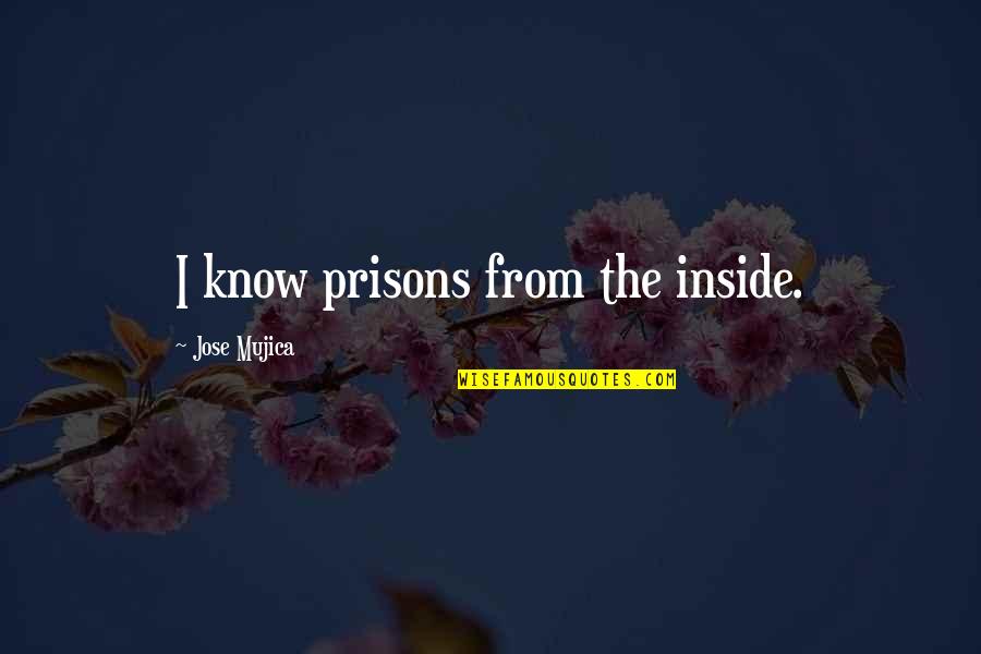Matrix Revolutions Neo Quotes By Jose Mujica: I know prisons from the inside.