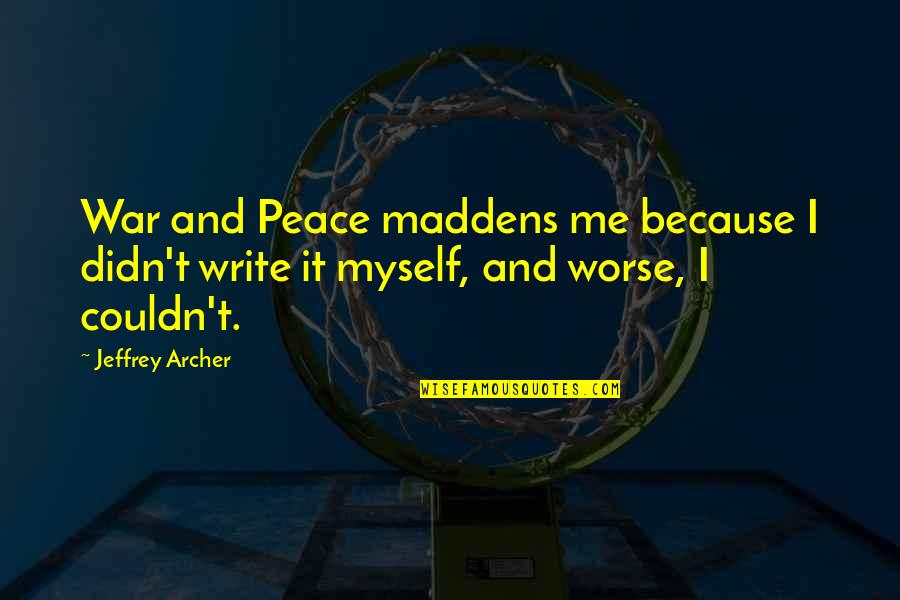 Matrix Revolutions Trinity Quotes By Jeffrey Archer: War and Peace maddens me because I didn't