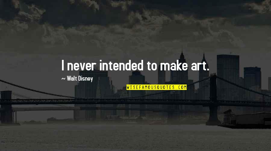 Matron Of Honor Corona Quotes By Walt Disney: I never intended to make art. Matron Of Honor Corona Quotes By Walt Disney: I never intended to make art.
