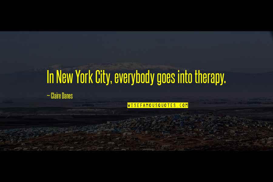 Matron Quotes By Claire Danes: In New York City, everybody goes into therapy.