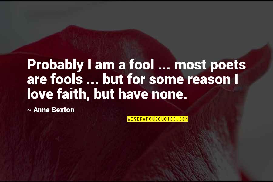 Matrone Primary Quotes By Anne Sexton: Probably I am a fool ... most poets Matrone Primary Quotes By Anne Sexton: Probably I am a fool ... most poets