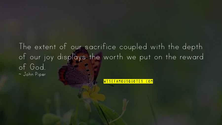 Matrone Primary Quotes By John Piper: The extent of our sacrifice coupled with the Matrone Primary Quotes By John Piper: The extent of our sacrifice coupled with the