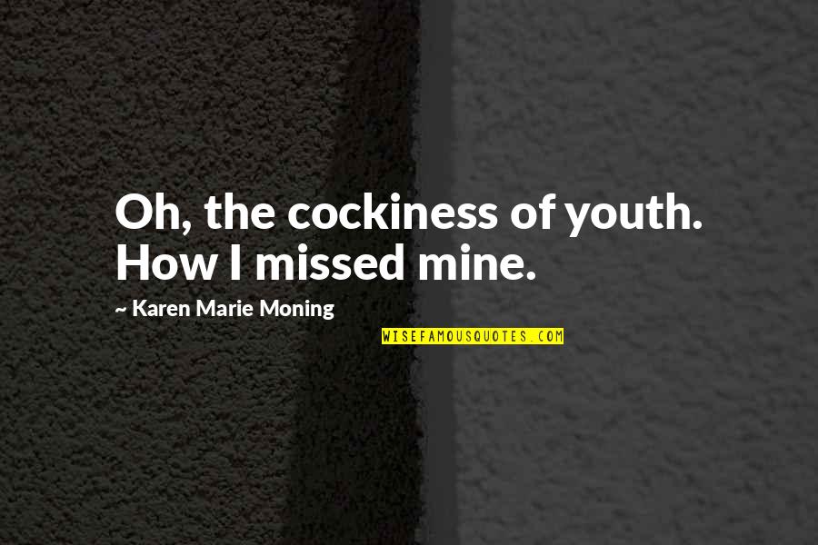 Matroneum Quotes By Karen Marie Moning: Oh, the cockiness of youth. How I missed Matroneum Quotes By Karen Marie Moning: Oh, the cockiness of youth. How I missed