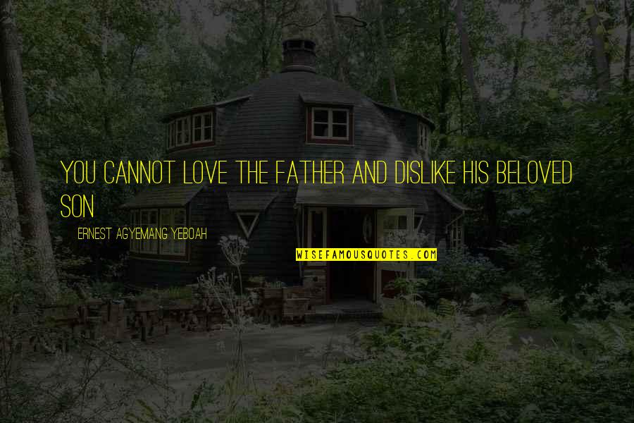 Matronic Installation Quotes By Ernest Agyemang Yeboah: You cannot love the Father and dislike His