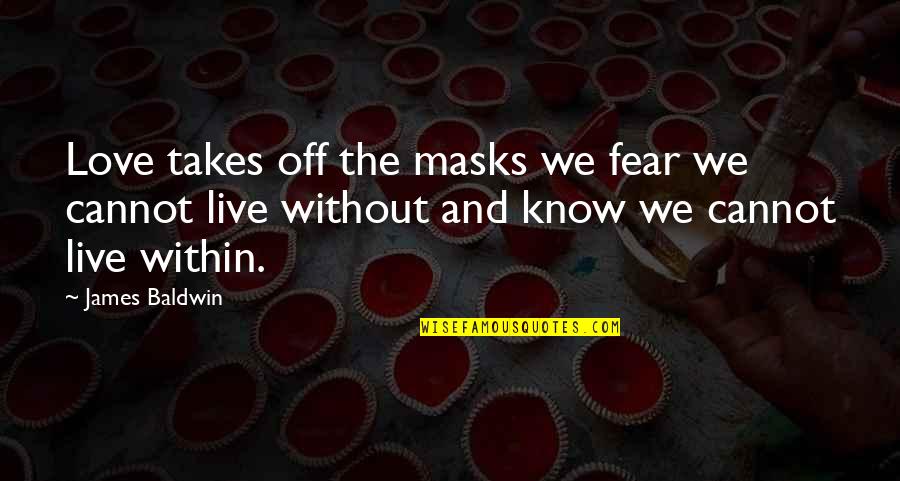 Matronic Installation Quotes By James Baldwin: Love takes off the masks we fear we